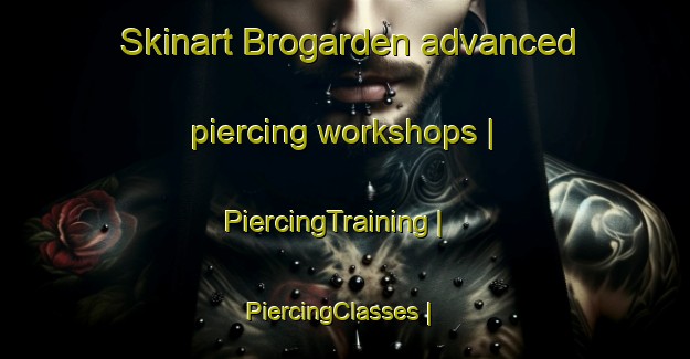 Skinart Brogarden advanced piercing workshops | PiercingTraining | PiercingClasses | SkinartTraining-Sweden